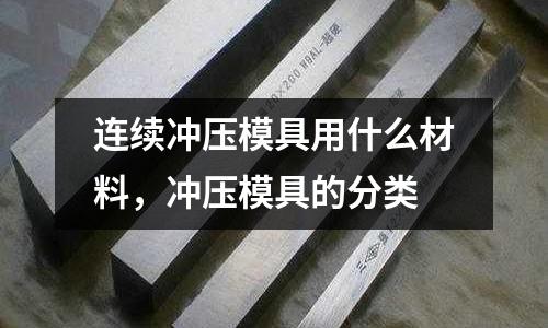連續沖壓模具用什么材料，沖壓模具的分類