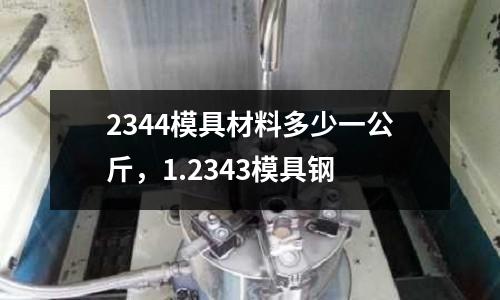 2344模具材料多少一公斤，1.2343模具鋼