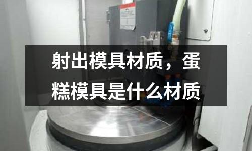 射出模具材質，蛋糕模具是什么材質