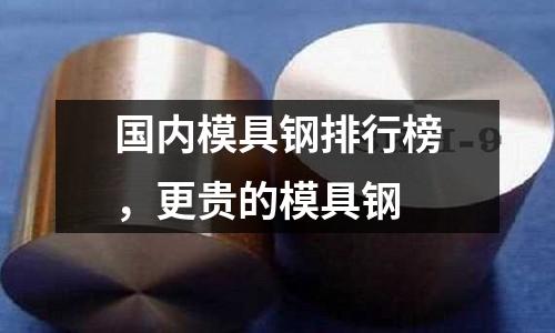 國內模具鋼排行榜，更貴的模具鋼