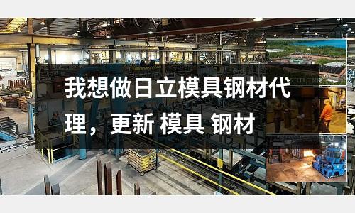 我想做日立模具鋼材代理，更新 模具 鋼材