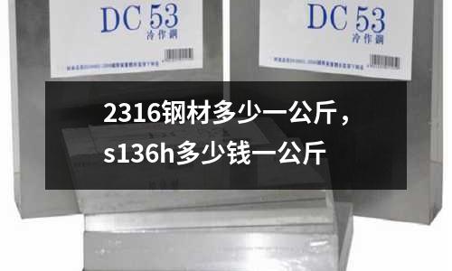 2316鋼材多少一公斤，s136h多少錢一公斤