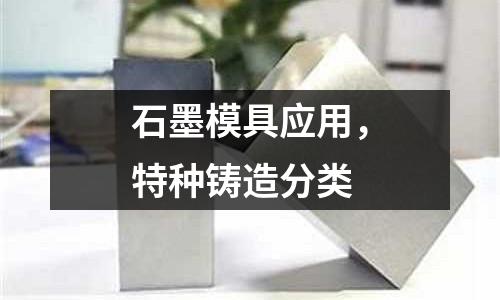 石墨模具應(yīng)用，特種鑄造分類