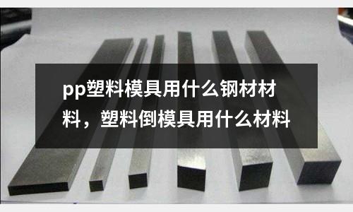 pp塑料模具用什么鋼材材料，塑料倒模具用什么材料