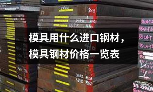 模具用什么進(jìn)口鋼材，模具鋼材價(jià)格一覽表