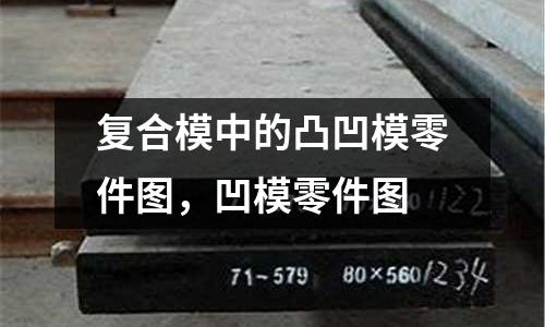 復合模中的凸凹模零件圖，凹模零件圖