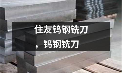 住友鎢鋼銑刀,鎢鋼銑刀