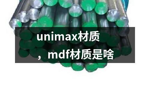 unimax材質(zhì)，mdf材質(zhì)是啥