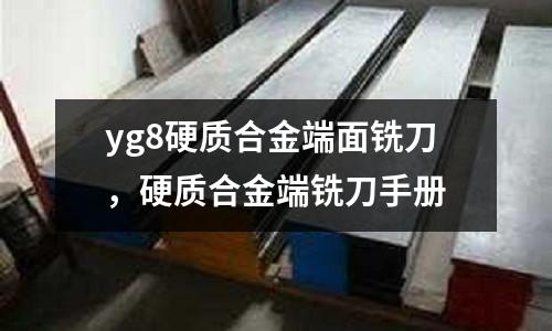 yg8硬質合金端面銑刀，硬質合金端銑刀手冊