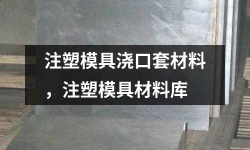 注塑模具澆口套材料，注塑模具材料庫(kù)