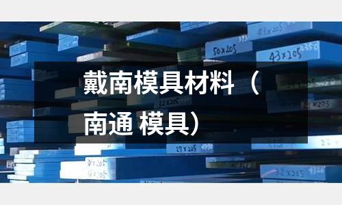 戴南模具材料（南通 模具）