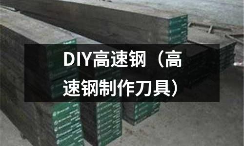 DIY高速鋼（高速鋼制作刀具）