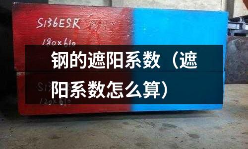 鋼的遮陽系數（遮陽系數怎么算）