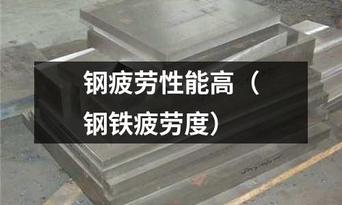 鋼疲勞性能高（鋼鐵疲勞度）