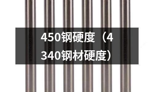 450鋼硬度(4340鋼材硬度)