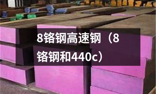8鉻鋼高速鋼(8鉻鋼和440c)