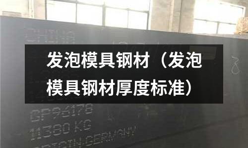 發泡模具鋼材（發泡模具鋼材厚度標準）