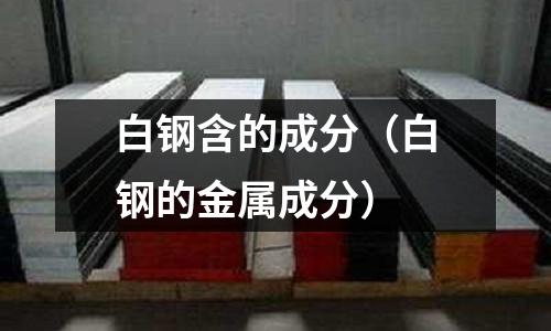 白鋼含的成分（白鋼的金屬成分）