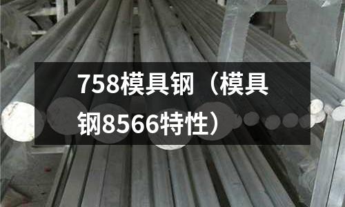 758模具鋼（模具鋼8566特性）