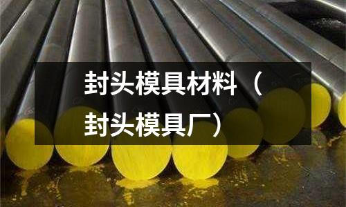 封頭模具材料（封頭模具廠）