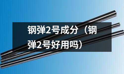 鋼彈2號成分（鋼彈2號好用嗎）
