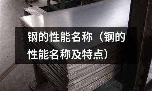 鋼的性能名稱（鋼的性能名稱及特點）