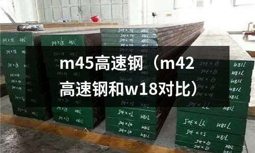m45高速鋼（m42高速鋼和w18對比）