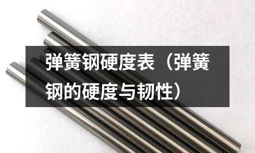 彈簧鋼硬度表（彈簧鋼的硬度與韌性）