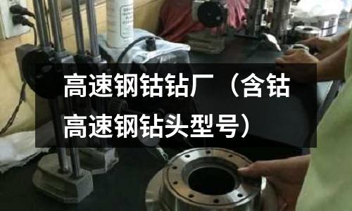 高速鋼鈷鉆廠（含鈷高速鋼鉆頭型號）