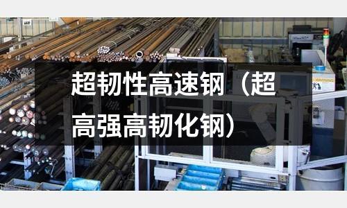 超韌性高速鋼（超高強高韌化鋼）