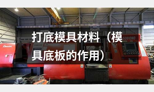 打底模具材料（模具底板的作用）