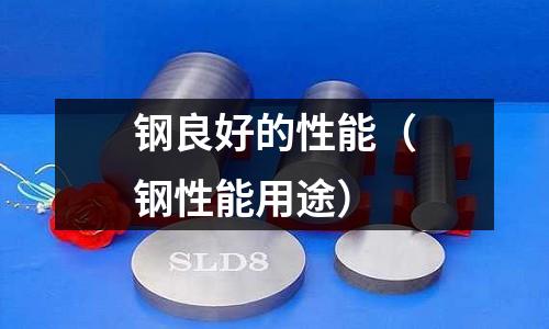 鋼良好的性能（鋼性能用途）