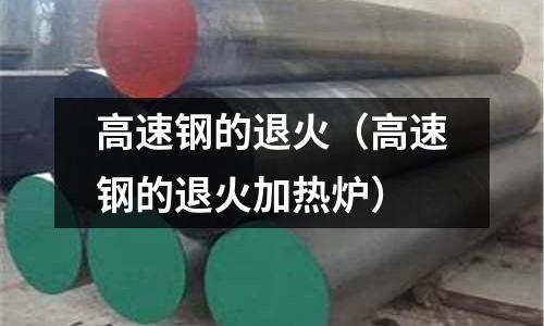 高速鋼的退火（高速鋼的退火加熱爐）