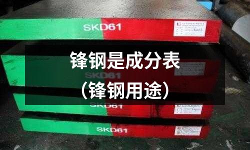 鋒鋼是成分表（鋒鋼用途）
