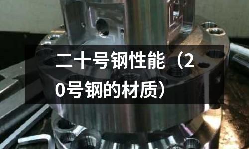 二十號(hào)鋼性能（20號(hào)鋼的材質(zhì)）