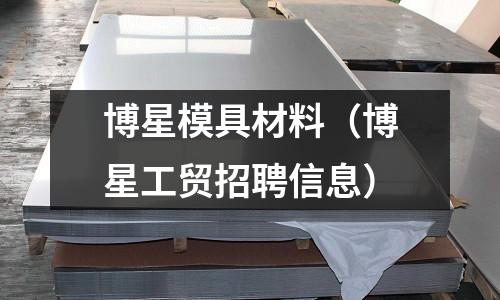 博星模具材料（博星工貿(mào)招聘信息）