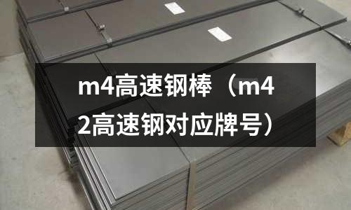 m4高速鋼棒（m42高速鋼對(duì)應(yīng)牌號(hào)）