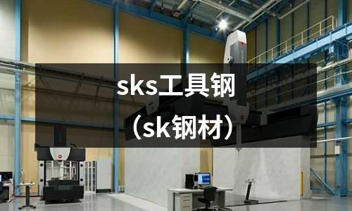 sks工具鋼（sk鋼材）