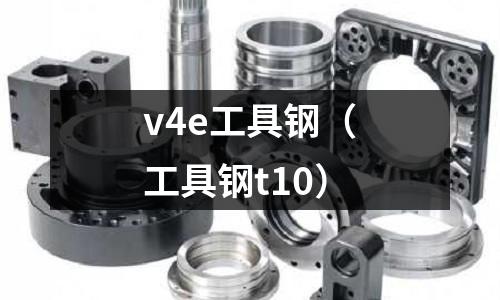 v4e工具鋼（工具鋼t10）