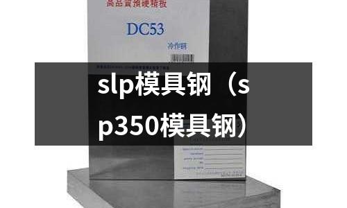 slp模具鋼（sp350模具鋼）