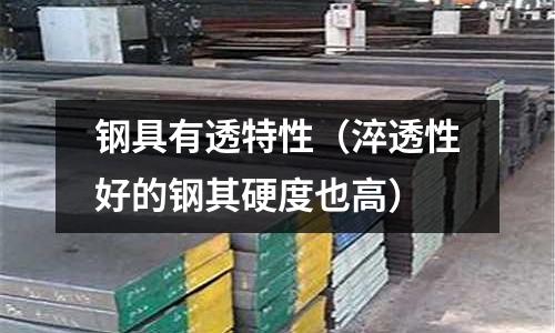 鋼具有透特性（淬透性好的鋼其硬度也高）