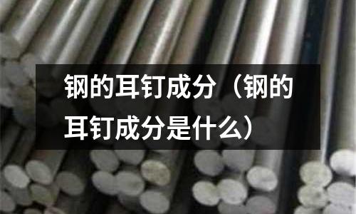 鋼的耳釘成分（鋼的耳釘成分是什么）