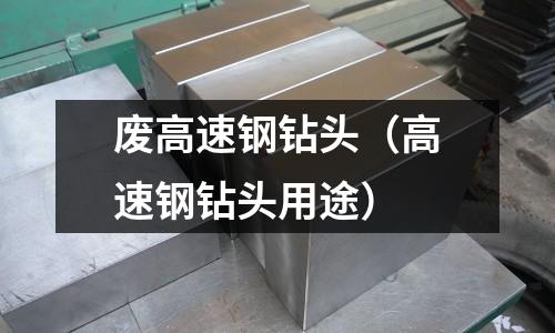 廢高速鋼鉆頭（高速鋼鉆頭用途）