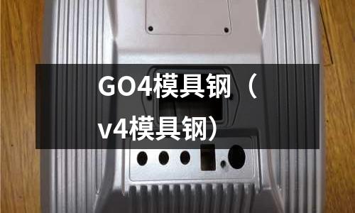 GO4模具鋼（v4模具鋼）