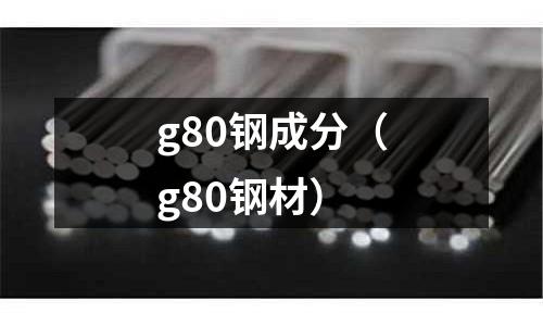 g80鋼成分（g80鋼材）