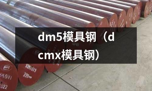 dm5模具鋼（dcmx模具鋼）