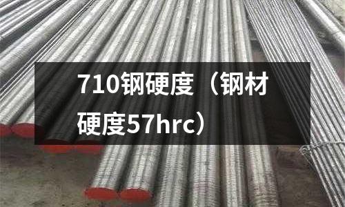 710鋼硬度（鋼材硬度57hrc）