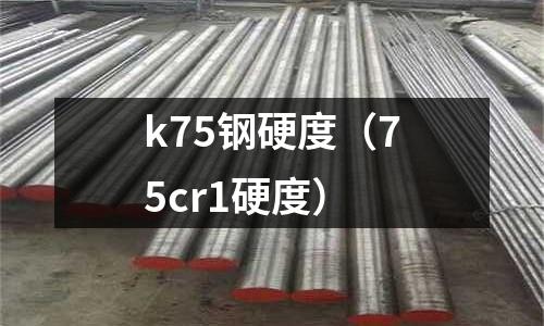 k75鋼硬度（75cr1硬度）
