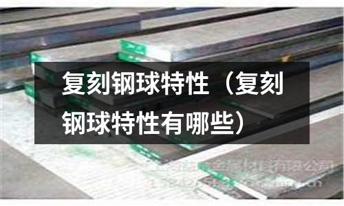 復刻鋼球特性（復刻鋼球特性有哪些）