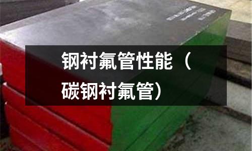 鋼襯氟管性能（碳鋼襯氟管）